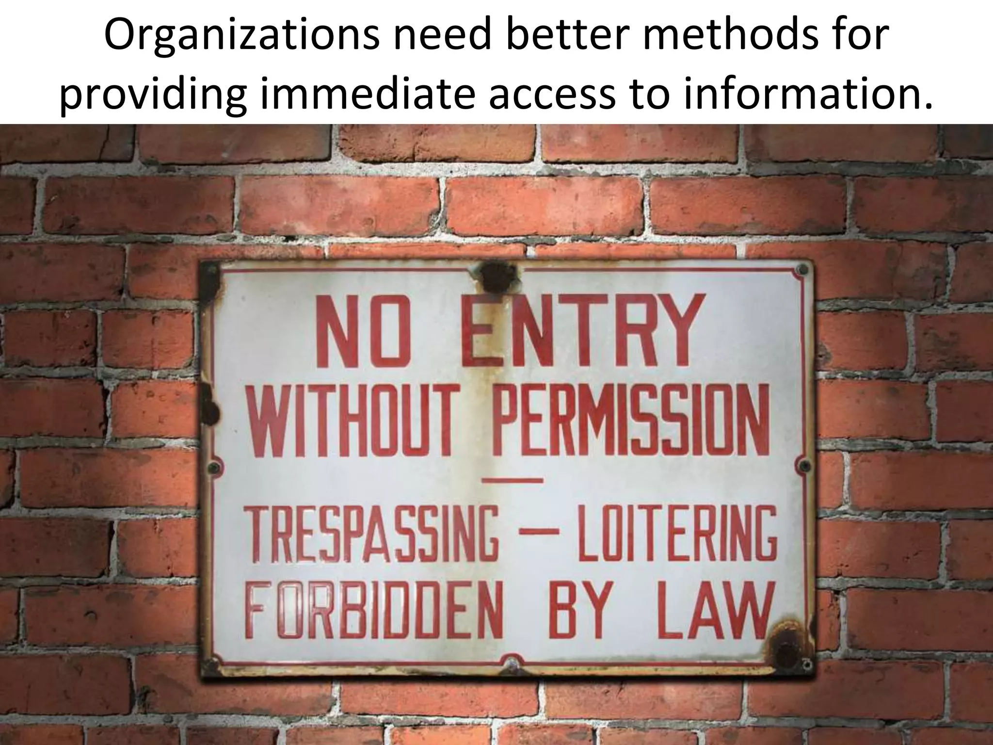 Organizations need better methods for
providing immediate access to information.
 