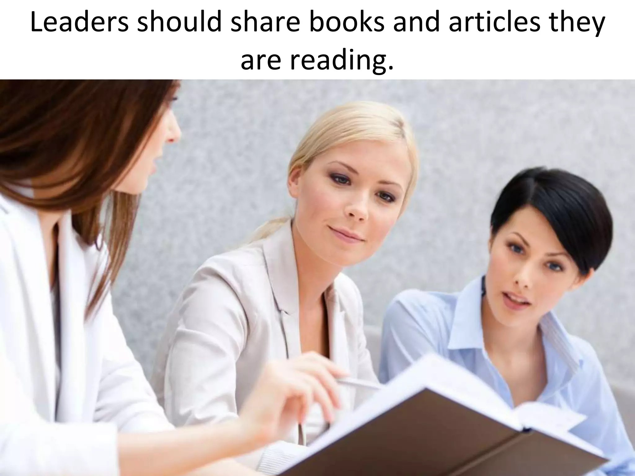 Leaders should share books and articles they
                are reading.
 