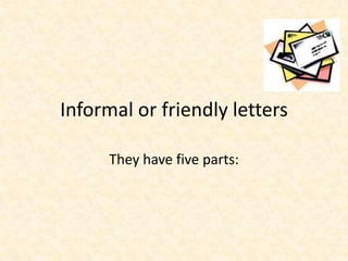 Informal or friendly letters

      They have five parts:
 