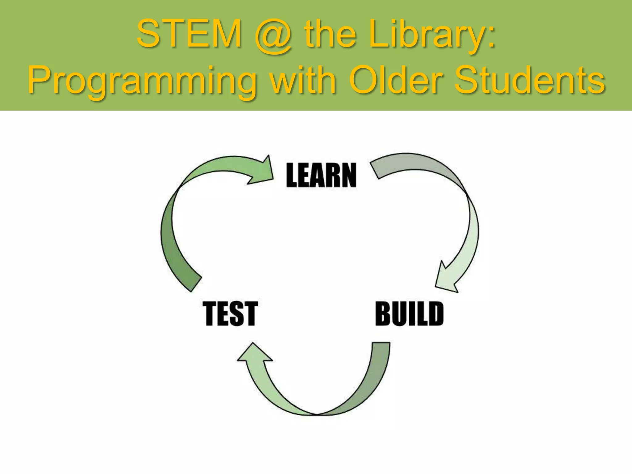 STEM @ the Library:
Programming with Older Students
 