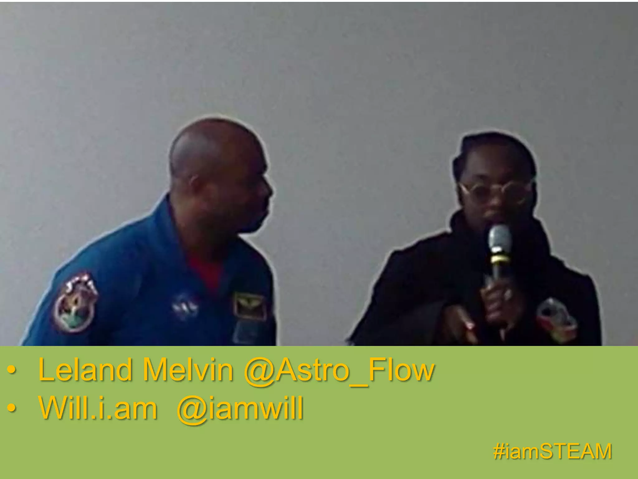 • Leland Melvin @Astro_Flow
• Will.i.am @iamwill
#iamSTEAM
 