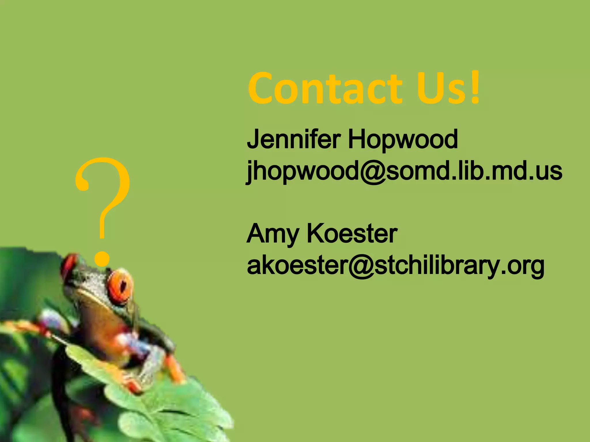 ?
Jennifer Hopwood
jhopwood@somd.lib.md.us
Amy Koester
akoester@stchilibrary.org
Contact Us!
 