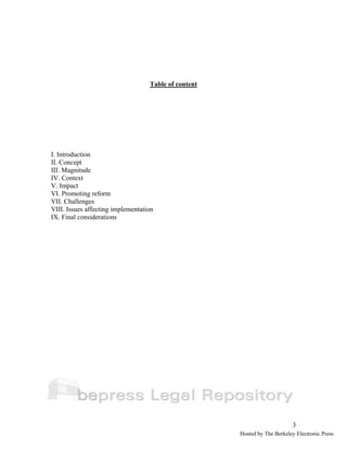 3 
Table of content 
I. Introduction 
II. Concept 
III. Magnitude 
IV. Context 
V. Impact 
VI. Promoting reform 
VII. Challenges 
VIII. Issues affecting implementation 
IX. Final considerations 
Hosted by The Berkeley Electronic Press 
 