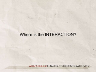 Where is the INTERACTION?
