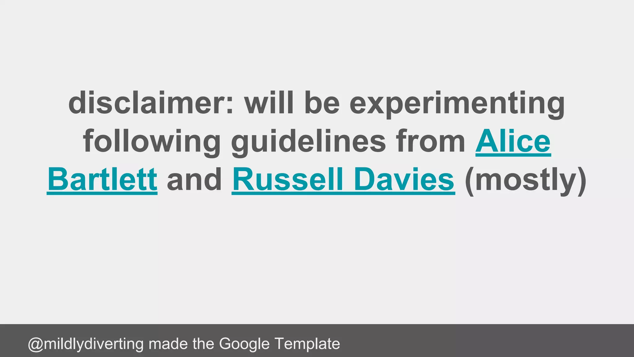 disclaimer: will be experimenting
following guidelines from Alice
Bartlett and Russell Davies (mostly)
@mildlydiverting made the Google Template
 