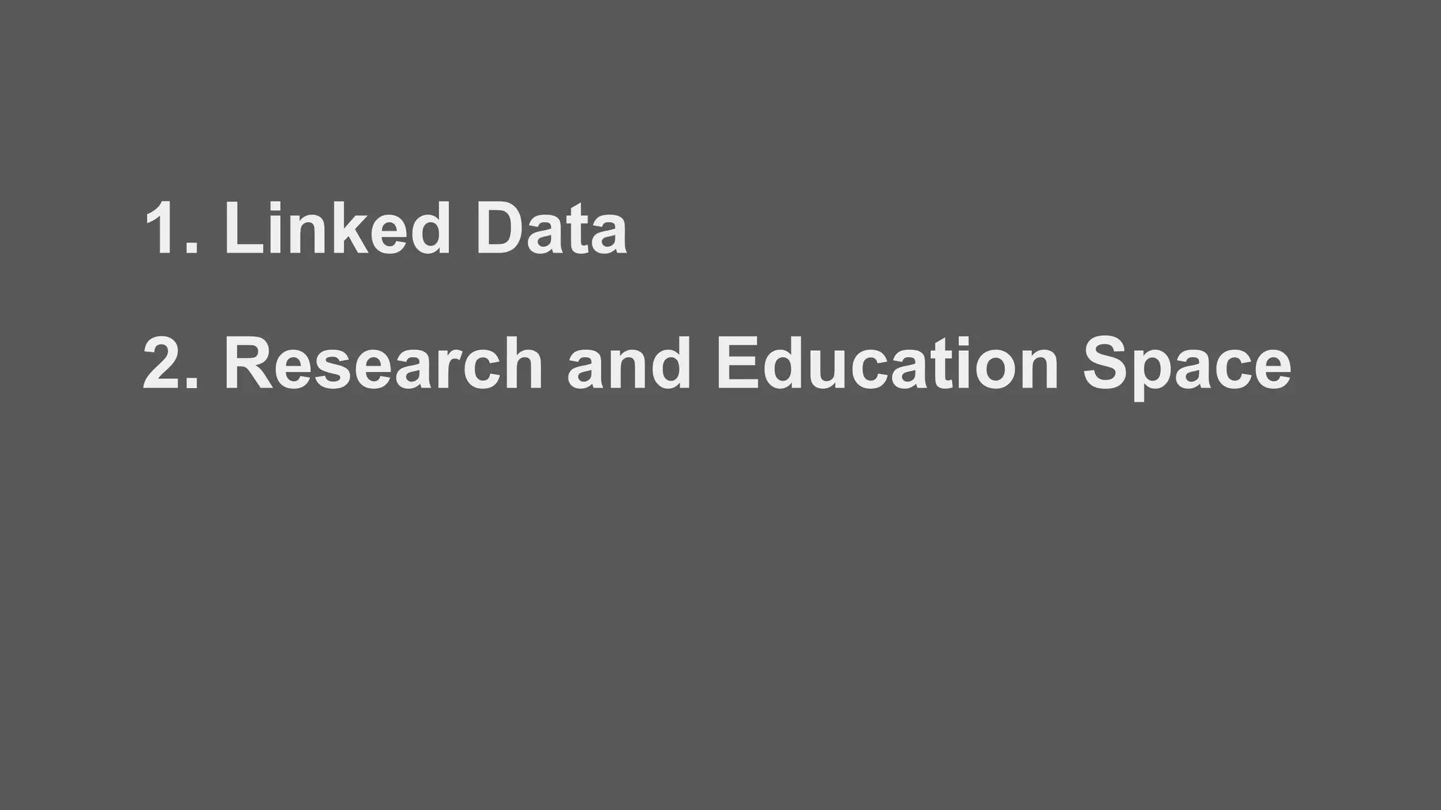 1. Linked Data
2. Research and Education Space
 