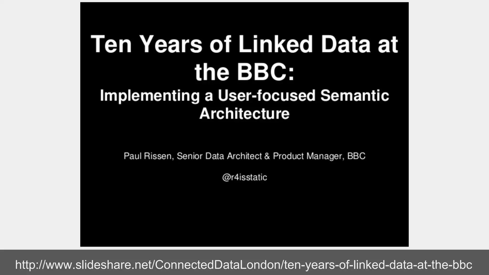 http://www.slideshare.net/ConnectedDataLondon/ten-years-of-linked-data-at-the-bbc
 