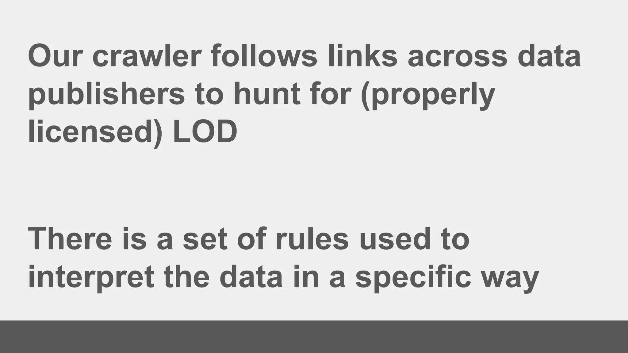 Our crawler follows links across data
publishers to hunt for (properly
licensed) LOD
There is a set of rules used to
interpret the data in a specific way
 