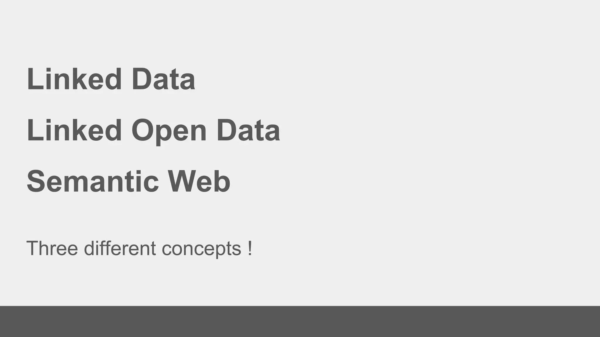 Linked Data
Linked Open Data
Semantic Web
Three different concepts !
 