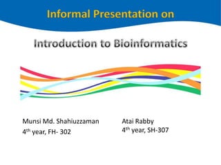 Informal Presentation on




Munsi Md. Shahiuzzaman   Atai Rabby
4th year, FH- 302        4th year, SH-307
 