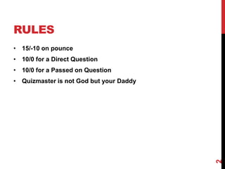 RULES
• 15/-10 on pounce
• 10/0 for a Direct Question
• 10/0 for a Passed on Question
• Quizmaster is not God but your Daddy
2
 