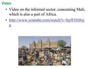 Video

• Video on the informal sector, concerning Mali,
which is also a part of Africa.
• http://www.youtube.com/watch?v=hyIFI5tHzj
g

 