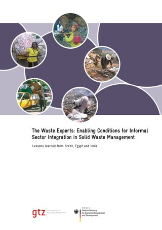The Waste Experts: Enabling Conditions for Informal
Sector Integration in Solid Waste Management
Lessons learned from Brazil, Egypt and India
 