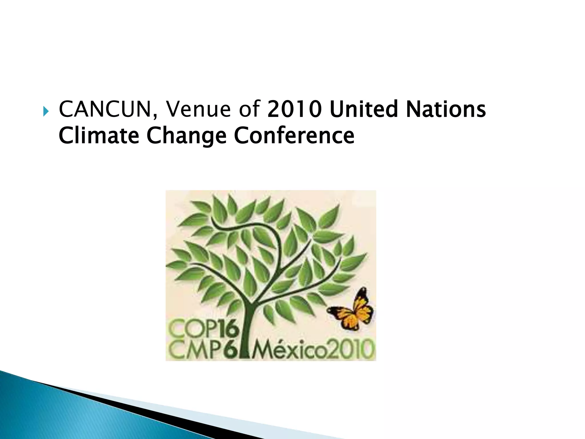  CANCUN, Venue of 2010 United Nations
Climate Change Conference
 