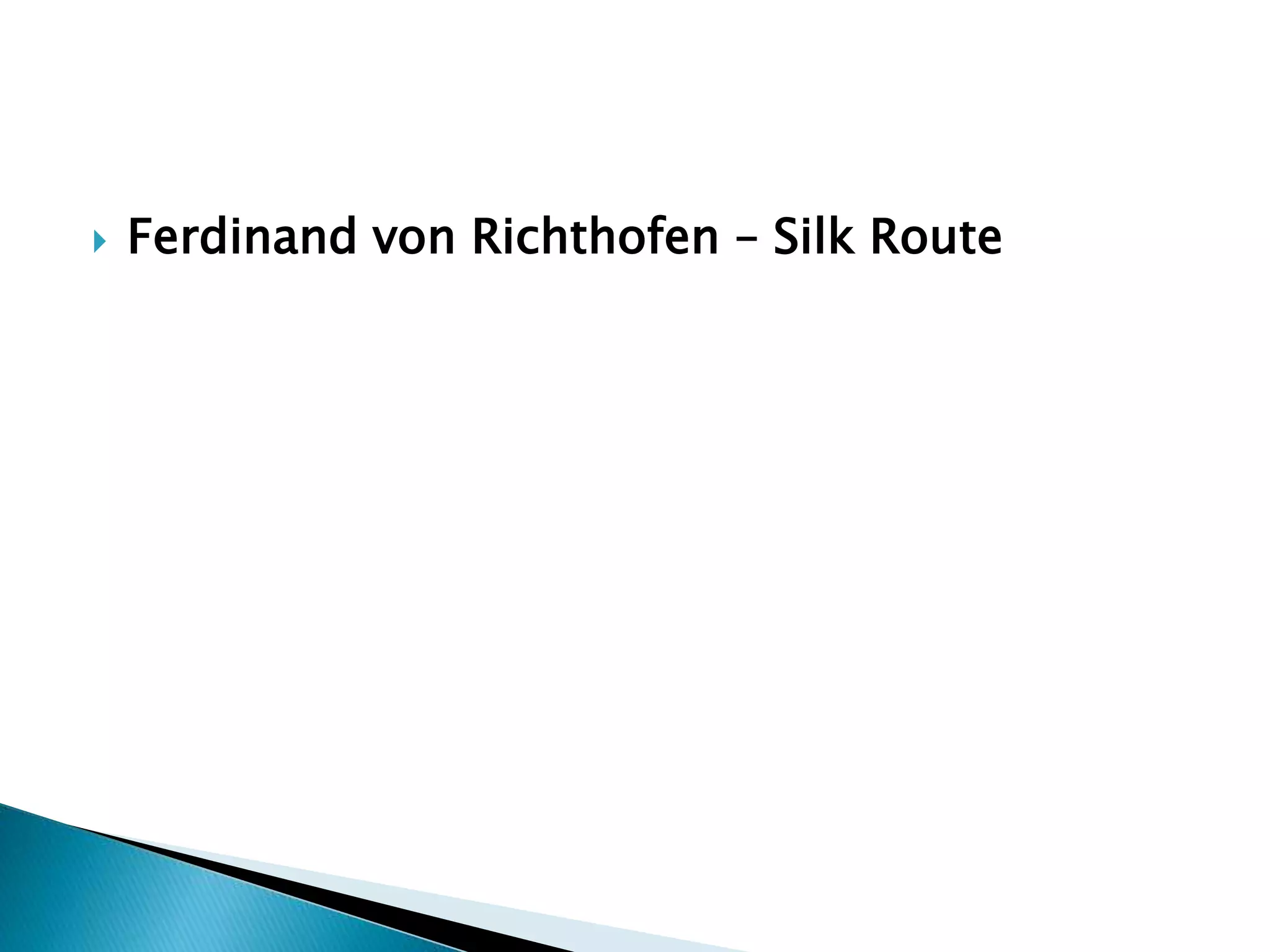  Ferdinand von Richthofen – Silk Route
 