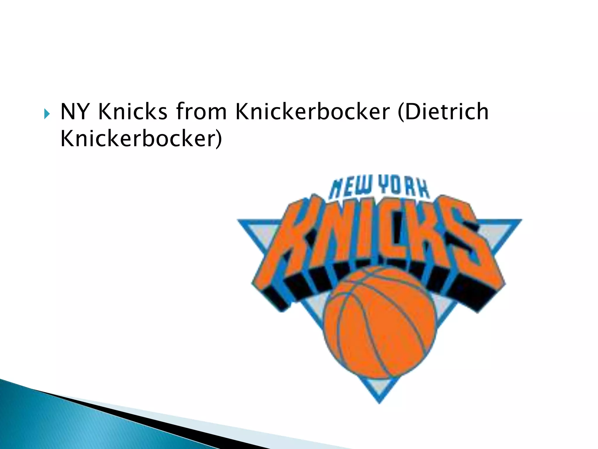  NY Knicks from Knickerbocker (Dietrich
Knickerbocker)
 