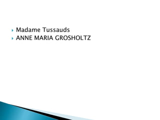  Madame Tussauds
 ANNE MARIA GROSHOLTZ
 