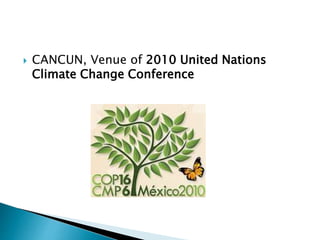  CANCUN, Venue of 2010 United Nations
Climate Change Conference
 