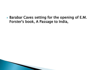  Barabar Caves setting for the opening of E.M.
Forster's book, A Passage to India,
 