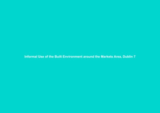 Informal Use of the Built Environment around the Markets Area, Dublin 7
 