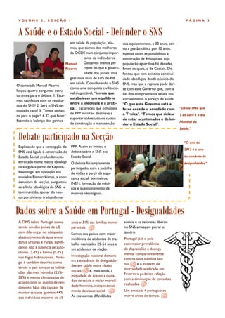VOLUME         2,   EDIÇÃO         I                                                                             PÁGINA           3



 A Saúde e o Estado Social - Defender o SNS
                                    em saúde da população, afir-          dos equipamentos, a 30 anos, sen-
                                    mou que somos dos melhores            do a gestão clínica por 10 anos.
                                    da OCDE num conjunto impor-           Apenas assim se possibilitou a
                                             tante de indicadores.        construção de 4 hospitais, cuja
                                 Manuel      Gastamos menos per           população aguardava há décadas.
                                 Pizarro     capita do que a genera-      Entre os quais, o de Cascais. De-
                                             lidade dos países, mas       fendeu que tem existido continui-
                                    gastamos mais de 10% do PIB           dade ideológica desde o início do
                                    em saúde. Considerando o SNS          SNS, mas que a ruptura pode dar-
O camarada Manuel Pizarro
                                    como uma conquista civilizacio-       se com este Governo que, com a
lançou quatro perguntas estru-
                                    nal inegociável, “temos que           Lei dos compromissos asfixia ine-
turantes para o debate: 1. Esta-
                                    estabelecer um equilíbrio             xoravelmente o serviço de saúde.
mos satisfeitos com os resulta-
                                    entre a ideologia e a práti-          “O que este Governo está a
dos do SNS? 2. Será o SNS de-
                                    ca”. Esclareceu que o modelo          fazer excede o acordado com         “Desde 1948 que
masiado caro? 3. Temos dinhei-
                                    de PPP inicial se destinava a         a Troika”. “Temos que deixar        7 de Abril é o dia
ro para o pagar? 4. O que fazer?
                                    suportar sobretudo os custos          de estar acantonados e defen-
Fazendo o balanço dos ganhos                                                                                  Mundial da
                                    de construção e manutenção            der o Estado Social”.
                                                                                                              Saúde.”

 Debate participado na Secção                                                                                    “O ano de
 Explicando que a concepção do          PPP. Assim se iniciou o
                                                                                                                 2012 é o ano
 SNS está ligada à construção do        debate sobre o SNS e o
 Estado Social, profundamente           Estado Social.                                                           de combate às
 enraizado numa matriz ideológi-        O debate foi amplamente                                                  desigualdades.”
 ca surgida a partir de Keynes-         participado, com a partilha
 Beveridge, em oposição aos             de visões a partir da segu-
 modelos Bismarckianos, a coor-         rança social, bombeiros,
 denadora da secção, perguntou          INEM, formação de médi-
 se a linha ideológica do SNS se        cos e questionamento de
 tem mantido, apesar do neo-            motivos ideológicos.
 corporativismo traduzido nas



Dados sobre a Saúde em Portugal - Desigualdades
 A OMS relata Portugal como             anos e 31% das famílias mono-     sociais e as reformas liberais
 sendo um dos países da UE              parentais.                        no SNS ameaçam piorar o
 com diferenças no adequado             Somos dos países com maior        quadro.
 abastecimento de água entre            incidência de acidentes de tra-   Portugal já é o país
 zonas urbanas e rurais, signifi-       balho nas idades 25-54 anos e     com maior prevalência
 cando isto a ausência de auto-         em acidentes de viação.           de depressões e doença
 clismo (2.4%) e banho (0.4%)                                             mental comparativamente
 nos fogos habitacionais. Portu-        Investigação nacional demons-
                                        tra a existência de desigualda-   com os seus vizinhos lati-
 gal é também descrito como                                               nos      e o excesso de
 sendo o país em que as habita-         des em saúde entre classes
                                        sociais      e, mais ainda, a     mortalidade verificado em
 ções são mais húmidas (25%-                                              Fevereiro pode ter relação
 28%) e menos climatizadas de           iniquidade de acesso a cuida-
                                        dos de saúde e maior morbili-     com a diminuição de consultas
 acordo com os quintis de ren-                                            realizadas.
 dimento. Não são capazes de            dade feminina, independente-
                                        mente da classe social.           Um em cada 4 portugueses
 manter as casas quentes 44%
                                        As crescentes dificuldades        morre antes de tempo.
 dos indivíduos maiores de 65
 