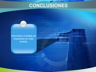 CONCLUSIONESinformatica contable es importante en todo Ambito.