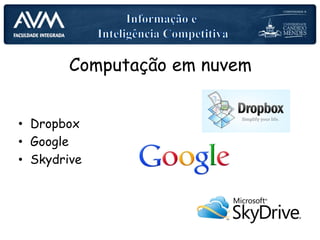 Computação em nuvem
• Dropbox
• Google
• Skydrive
 
