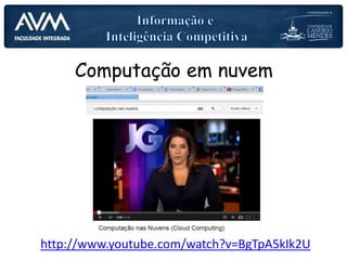 Computação em nuvem
http://www.youtube.com/watch?v=BgTpA5kIk2U
 
