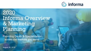 Information Classification: General
2020
Informa Overview
& Marketing
Planning
Providing Depth & Specialization
August 26, 2019
across the markets you serve
 