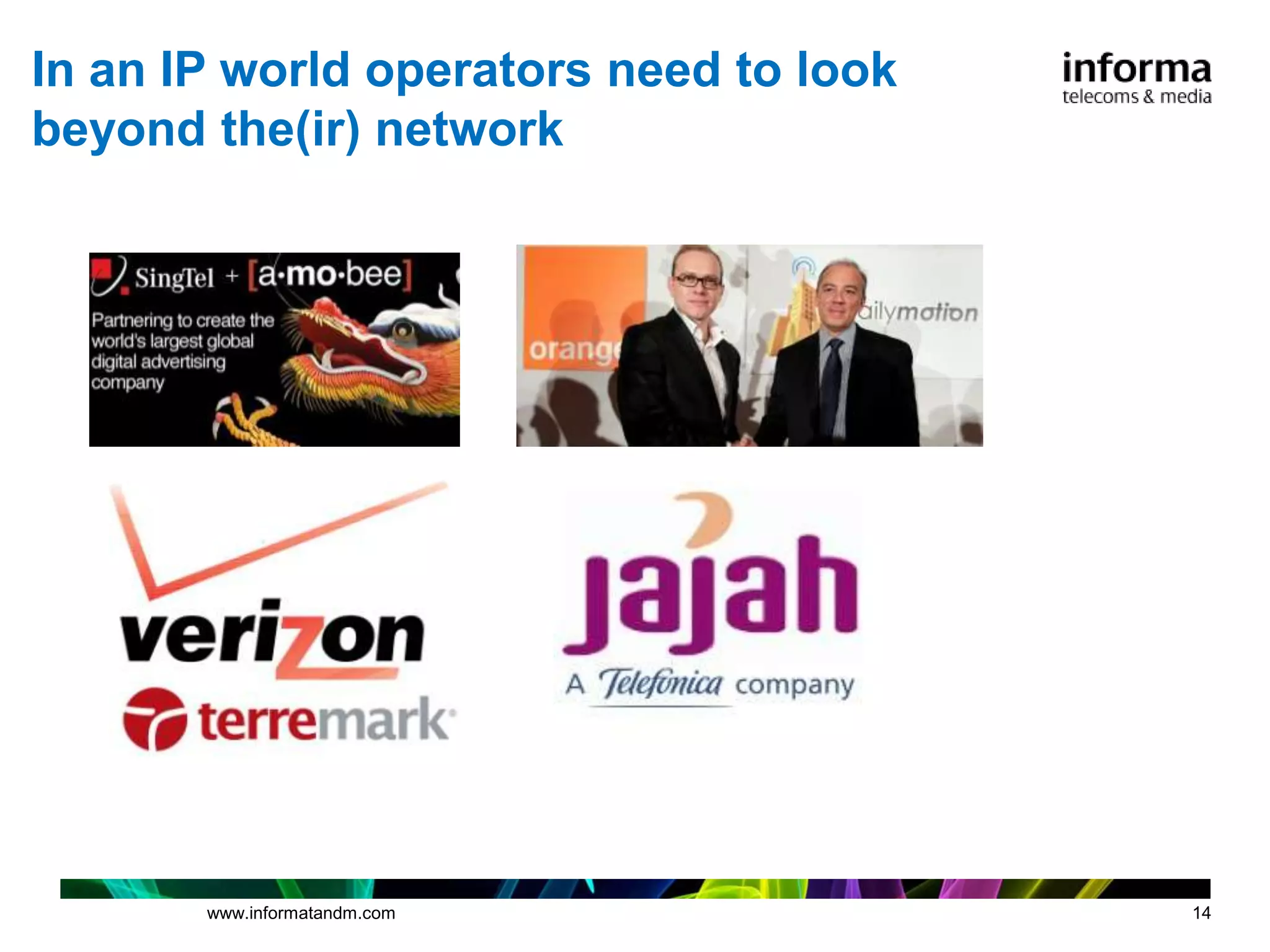 In an IP world operators need to look
beyond the(ir) network




       www.informatandm.com             14
 