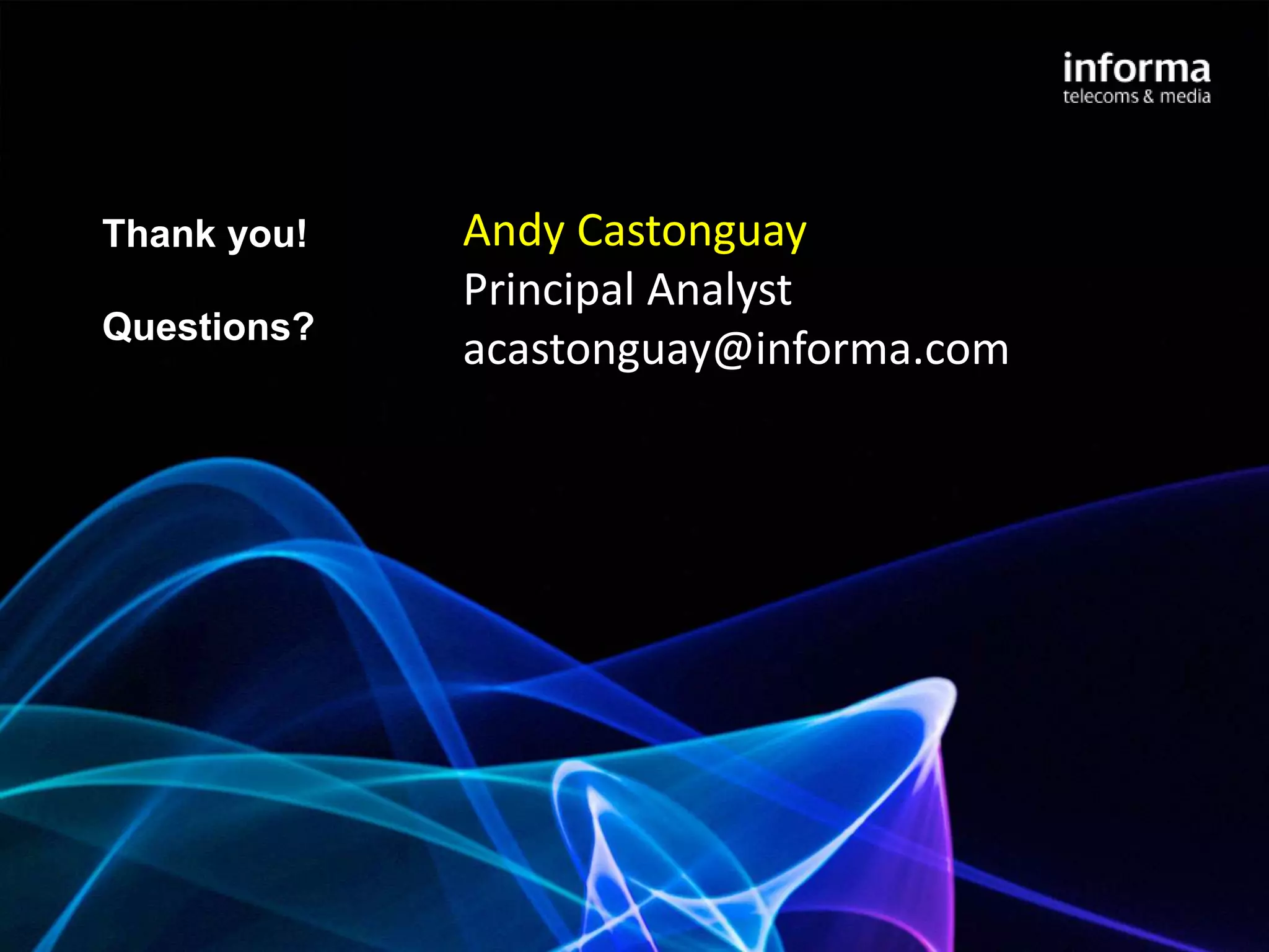 Thank you!   Andy Castonguay
             Principal Analyst
Questions?
             acastonguay@informa.com
 