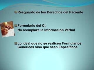 Resguardo de los Derechos del Paciente


Formulario del CI.
No reemplaza la Información Verbal


Lo ideal que no se realicen Formularios
Genéricos sino que sean Específicos
 