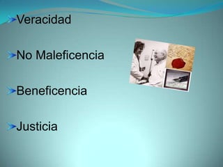 Veracidad

No Maleficencia

Beneficencia

Justicia
 