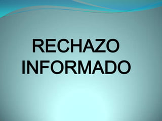 RECHAZO
INFORMADO
 