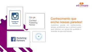 Investimos pesado em conhecimento,
porque acreditamos que o primeiro passo
para oferecer um serviço de qualidade é
entender do que está falando.
Conhecimento que
enche nossas paredes!
 