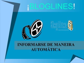 ¡ BLOGLINES ! INFORMARSE DE MANEIRA AUTOMÁTICA 
