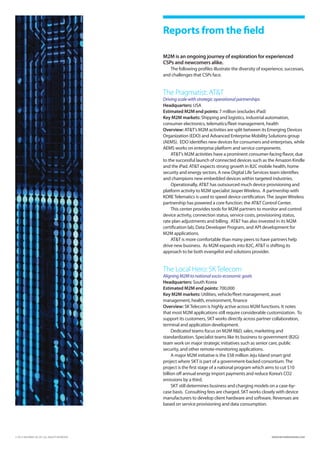 Reports from the field

                                                M2M is an ongoing journey of exploration for experienced
                                                CSPs and newcomers alike.
                                                   The following profiles illustrate the diversity of experience, successes,
                                                and challenges that CSPs face.


                                                The Pragmatist: ATT
                                                Driving scale with strategic operational partnerships
                                                Headquarters: USA
                                                Estimated M2M end points: 7 million (excludes iPad)
                                                Key M2M markets: Shipping and logistics, industrial automation,
                                                consumer electronics, telematics/fleet management, health
                                                Overview: ATT’s M2M activities are split between its Emerging Devices
                                                Organization (EDO) and Advanced Enterprise Mobility Solutions group
                                                (AEMS). EDO identifies new devices for consumers and enterprises, while
                                                AEMS works on enterprise platform and service components.
                                                    ATT’s M2M activities have a prominent consumer-facing flavor, due
                                                to the successful launch of connected devices such as the Amazon Kindle
                                                and the iPad. ATT expects strong growth in B2C mobile health, home
                                                security and energy sectors. A new Digital Life Services team identifies
                                                and champions new embedded devices within targeted industries.
                                                    Operationally, ATT has outsourced much device provisioning and
                                                platform activity to M2M specialist Jasper Wireless. A partnership with
                                                KORE Telematics is used to speed device certification. The Jasper Wireless
                                                partnership has powered a core function: the ATT Control Center.
                                                    This center provides tools for M2M partners to monitor and control
                                                device activity, connection status, service costs, provisioning status,
                                                rate plan adjustments and billing. ATT has also invested in its M2M
                                                certification lab, Data Developer Program, and API development for
                                                M2M applications.
                                                    ATT is more comfortable than many peers to have partners help
                                                drive new business. As M2M expands into B2C, ATT is shifting its
                                                approach to be both evangelist and solutions provider.


                                                The Local Hero: SK Telecom
                                                Aligning M2M to national socio-economic goals
                                                Headquarters: South Korea
                                                Estimated M2M end points: 700,000
                                                Key M2M markets: Utilities, vehicle/fleet management, asset
                                                management, health, environment, finance
                                                Overview: SK Telecom is highly active across M2M functions. It notes
                                                that most M2M applications still require considerable customization. To
                                                support its customers, SKT works directly across partner collaboration,
                                                terminal and application development.
                                                     Dedicated teams focus on M2M RD, sales, marketing and
                                                standardization. Specialist teams like its business to government (B2G)
                                                team work on major strategic initiatives such as senior care, public
                                                security, and other remote-monitoring applications.
                                                     A major M2M initiative is the $58 million Jeju Island smart grid
                                                project where SKT is part of a government-backed consortium. The
                                                project is the first stage of a national program which aims to cut $10
                                                billion off annual energy import payments and reduce Korea’s CO2
                                                emissions by a third.
                                                     SKT still determines business and charging models on a case-by-
                                                case basis. Consulting fees are charged. SKT works closely with device
                                                manufacturers to develop client hardware and software. Revenues are
                                                based on service provisioning and data consumption.




© 2012 INFORMA UK LTD. ALL RIGHTS RESERVED.                                                              WWW.INFORMATANDM.COM
 