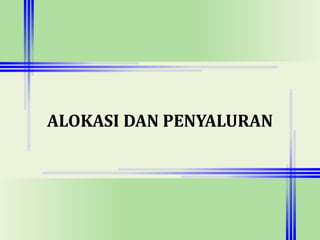 ALOKASI DAN PENYALURAN
 