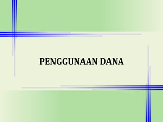 PENGGUNAAN DANA
 
