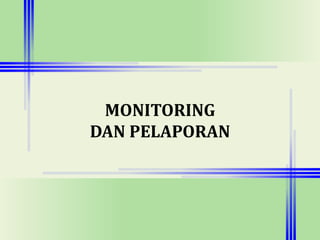 MONITORING
DAN PELAPORAN
 