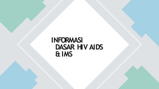 INFORMASI
DASAR HIV AIDS
&IMS
 