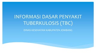 INFORMASI DASAR PENYAKIT
TUBERKULOSIS (TBC)
DINAS KESEHATAN KABUPATEN JOMBANG
 