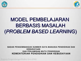 MODEL PEMBELAJARAN
BERBASIS MASALAH
(PROBLEM BASED LEARNING)
BADAN PENGEMBANGAN SUMBER DAYA MANUSIA PENDIDIKAN DAN
KEBUDAYAAN
DAN PENJAMINAN MUTU PENDIDIKAN

KEMENTERIAN PENDIDIKAN DAN KEBUDAYAAN

 