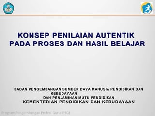 KONSEP PENILAIAN AUTENTIK
PADA PROSES DAN HASIL BELAJAR

BADAN PENGEMBANGAN SUMBER DAYA MANUSIA PENDIDIKAN DAN
KEBUDAYAAN
DAN PENJAMINAN MUTU PENDIDIKAN

KEMENTERIAN PENDIDIKAN DAN KEBUDAYAAN

 