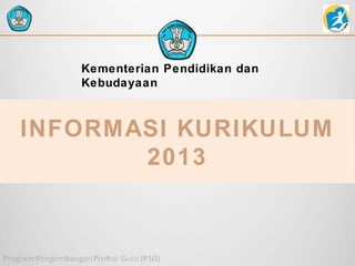 Kementerian Pendidikan dan
Kebudayaan

INFORMASI KURIKULUM
2013

 