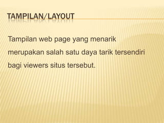 TAMPILAN/LAYOUT

Tampilan web page yang menarik
merupakan salah satu daya tarik tersendiri
bagi viewers situs tersebut.
 