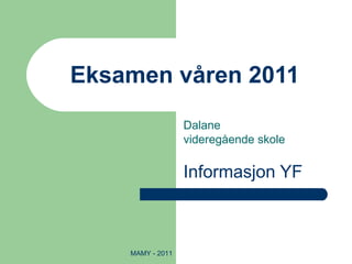 Eksamen våren 2011 Dalane  videregående skole Informasjon YF MAMY - 2011 