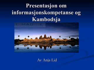 Presentasjon om informasjonskompetanse og Kambodsja Av Anja Lid 