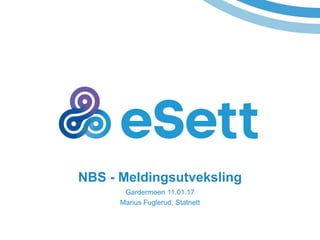 NBS - Meldingsutveksling
Gardermoen 11.01.17
Marius Fuglerud, Statnett
 