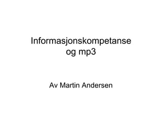 Informasjonskompetanse og mp3 Av Martin Andersen 